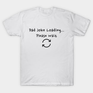 Dad Joke Loading...Please Wait T-Shirt